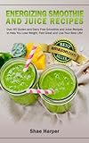 Energizing Smoothie & Juice Recipes: Over 60 Gluten & Dairy Free Smoothie & Juice Recipes To Help You Lose Weight, Feel Great & Live Your Best Life! (Paleo Diet & Raw Food Diet) (Detox Book Series 3)