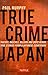 True Crime Japan: Thieves, Rascals, Killers and Dope Heads: True Stories from a Japanese Courtroom