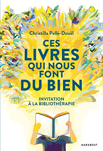 Ces livres qui nous font du bien: invitation à la bibliothérapie