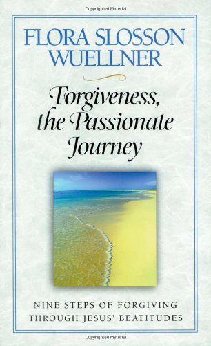 Forgiveness, the Passionate Journey: Nine Steps of Forgiving through Jesus Beatitudes