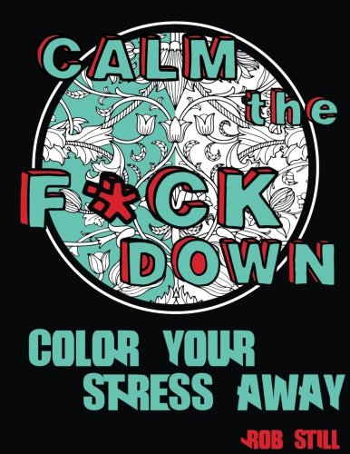 CALM the FUCK DOWN. Color Your Stress Away: Swear Word Coloring Book : 40 Sweary Beautiful Designs .Relaxing Coloring Book with Sweary Coloring Book for Fun ( Adult Coloring Books )