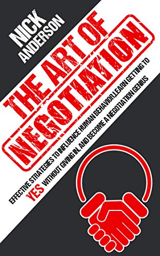 [R.e.a.d] The Art of Negotiation: Effective Strategies To Influence Human Behavior, Learn Getting to Yes witho P.P.T