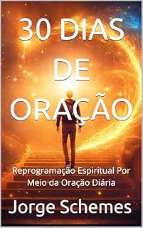 30 DIAS DE ORAÇÃO: Reprogramação Espiritual Por Meio da Oração Diária