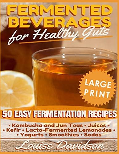 Fermented Beverages for Healthy Guts ***Large Print Edition***: 50 Easy Fermentation Recipes - Kombucha and Jun Teas, Juices, Kefir, Lacto-Fermented Lemonades, Yogurts, Smothies, Sodas Paperback – Large Print, August 26, 2018