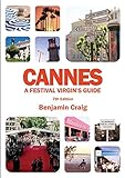 Cannes - A Festival Virgin's Guide (7th Edition): Attending the Cannes Film Festival, for Filmmakers and Film Industry Professionals. by