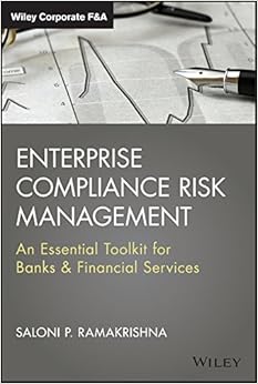 Enterprise Compliance Risk Management: An Essential Toolkit for Banks and Financial Services (Wiley Corporate F&A) Enterprise Compliance Risk Management: An Essential Toolkit for Banks and Financial Services (Wiley Corporate F&A)