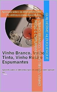 Livro Vinho Branco, Vinho Tinto, Vinho Rose e Espumantes: Aprenda sobre os diferentes tipos de vinhos e como apreciá-los. (Aprendendo sobre o Mundo dos Vinhos Livro 3)