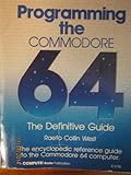 Programming the Commodore 64 the Definitive Guide the Encyclopedic Reference Guide to the Commodore 64 Computer