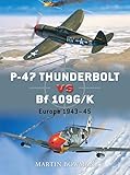 P-47 Thunderbolt vs Bf 109G/K: Europe 1943-45 (Duel) by Martin Bowman