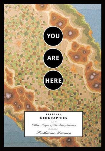 You Are Here Personal Geographies And Other Maps Of The Imagination Harmon Katharine Harmon Katharine Amazon Com Books