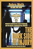 The Dark Side of Injury: Navigating Worker's Compensation, Health Insurance, and the Medical-Pharmac by Debra Muth