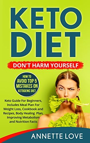 Keto Diet. DON'T HARM YOURSELF: How To Avoid TOP 5 Mistakes on Ketogenic Diet, Keto Guide For Beginners, Keto Meal Plan For Weight Loss, Keto Cookbook ... Snacks, Keto Bread, Keto Soup, Keto Built)