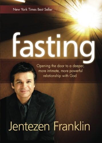 Fasting: Opening the Door to a Deeper, More Intimate, More Powerful Relationship With God by Jentezen Franklin (2014-01-07) Paperback – January 1, 1858