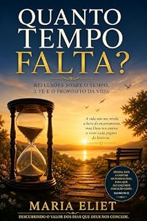 Livro QUANTO TEMPO FALTA?: Reflexões Sobre o Tempo, a Fé e o Propósito da Vida