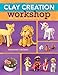 Clay Creation Workshop: 100+ Projects to Make with Air-Dry Clay by Maureen Carlson
