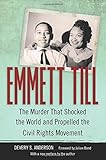 Emmett Till: The Murder That Shocked the World and Propelled the Civil Rights Movement (Race, Rhetoric, and Media Series)