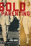Bold Parenting: Raising Kids to be More than Just Rule Keepers by Lars Rood, Group Publishing