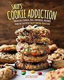Sally's Cookie Addiction: Irresistible Cookies, Cookie Bars, Shortbread, and More from the Creator o by Sally McKenney