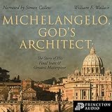 Michelangelo, God's Architect: The Story of His Final Years and Greatest Masterpiece by 