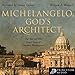 Michelangelo, God's Architect: The Story of His Final Years and Greatest Masterpiece by 
