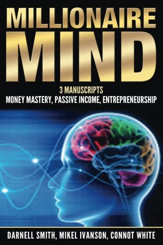 millionaire mind: 3 manuscripts - money mastery, passive income, entrepreneurship
