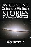 Astounding Science Fiction Stories: An Anthology of 50 Scifi Novels Volume 7 (Halcyon Classics)