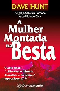 Livro A Mulher Montada na Besta - Volume Único: A Igreja Católica Romana e os Últimos Dias