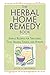 The Herbal Home Remedy Book: Simple Recipes for Tinctures, Teas, Salves, Tonics, and Syrups