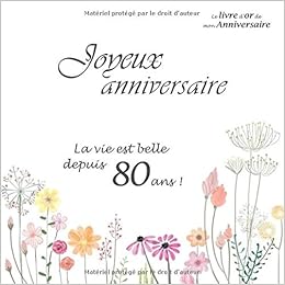 Le Livre D Or De Mon Anniversaire Joyeux Anniversaire La Vie Est Belle Depuis 80 Ans Joyeux Anniversaire 80 Ans Fleurs 68 Pages Format Carre 21 59 X 21 59 Cm Dor Livre Amazon Fr Livres