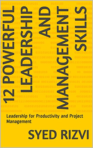 12 Powerful Leadership and Management Skills: Leadership for Productivity and Project Management