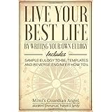 Live Your Best Life: By Writing Your Own Eulogy. Includes sample eulogy-to-be, templates and reverse engineer how to's.