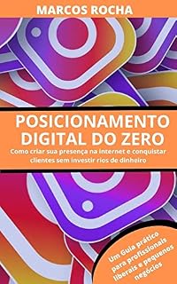 Livro Posicionamento Digital do Zero: Como Criar sua presença digital e conquistar mais clientes mesmo sem investir rios de dinheiro