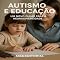Livro Autismo e Educação – Um Novo Olhar para a Neurodiversidade (Além do Autismo: O Que Todo Mundo Precisa Saber)