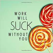 Work Will Suck Without You: Goodbye Coworker Memory Book: Calpine ...