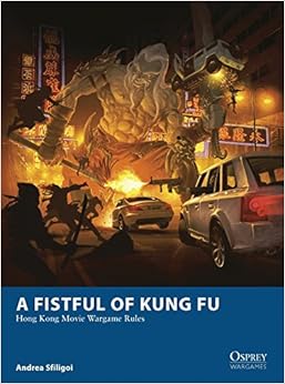A Fistful of Kung Fu: Hong Kong Movie Wargame Rules (Osprey Wargames), by Andrea Sfiligoi