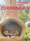 Cooking with Chimineas: 150 Delicious Recipes for Barbecuing, Grilling, Roasting and Smoking Cooking with Chimineas: 150 Delicious Recipes for Barbecuing, Grilling, Roasting and Smoking