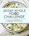 30 Day Whole Food Challenge: Complete Guide of 30 Day Whole Food Diet for Beginners to Have a Healthy Lifestyle by Barbara Amanda