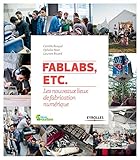 FabLabs, etc : Les nouveaux lieux de fabrication numérique (French Edition) by 