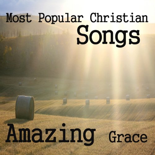 Most Popular Christian Songs Amazing Grace by Christian Music Players