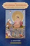 The Millennial Sovereign: Sacred Kingship and Sainthood in Islam (South Asia Across the Disciplines)