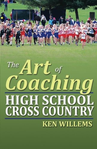 The Art of Coaching High School Cross Country by Ken Willems
