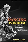 Dancing Wisdom: Embodied Knowledge in Haitian Vodou, Cuban Yoruba, and Bahian Candomblé by 