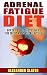 Adrenal Fatigue Diet: How to use Real Food to regain your energy & beat adrenal fatigue (Healthy Living, Empowerment through health & fitness Book 6)
