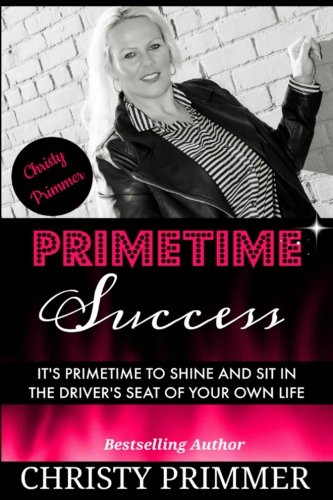 Primetime Success: It’s Primetime to Shine and Sit in the Driver’s Seat of Your Own Life!