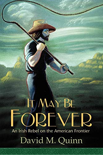 It May Be Forever: An Irish Rebel On the American Frontier by David M. Quinn