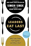 Leaders Eat Last: Why Some Teams Pull Together and Others Don't