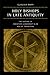 Holy Bishops in Late Antiquity: The Nature of Christian Leadership in an Age of Transition (Volume 37)