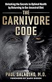 The Carnivore Code: Unlocking the Secrets to Optimal Health by Returning to Our Ancestral Diet