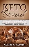 Keto Bread: The Complete Guide to Success in Preparing Keto Bread and More with Low-Carb and Gluten- by Claire K. McLoss