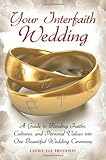 Your Interfaith Wedding: A Guide to Blending Faiths, Cultures, and Personal Values into One Beautifu by 
